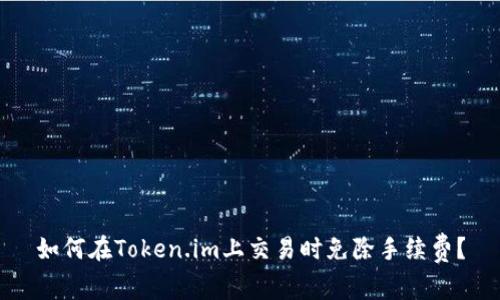 如何在Token.im上交易时免除手续费?