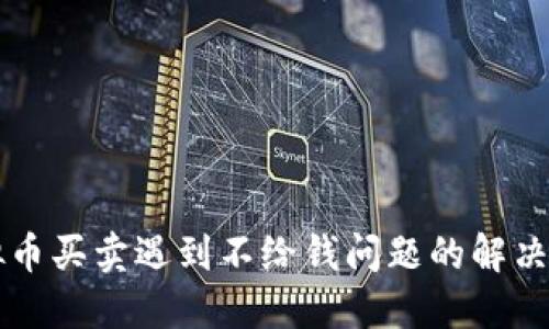 虚拟币买卖遇到不给钱问题的解决指南