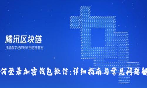 如何登录加密钱包微信:详细指南与常见问题解答