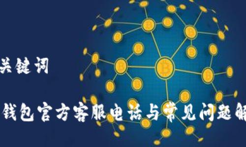 与关键词

IM钱包官方客服电话与常见问题解答