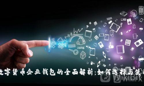 数字货币企业钱包的全面解析:如何选择与使用