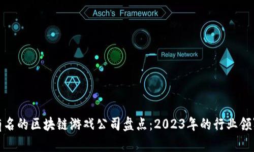 最有名的区块链游戏公司盘点：2023年的行业领军者