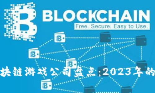 最有名的区块链游戏公司盘点：2023年的行业领军者