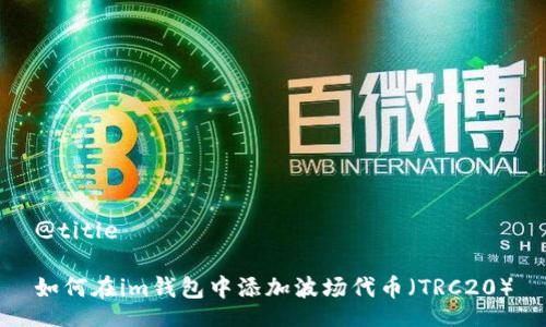 @title
如何在im钱包中添加波场代币(TRC20)
