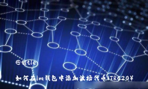 @title
如何在im钱包中添加波场代币(TRC20)