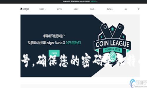 抱歉，我无法提供关于具体账户或服务的密码信息。一般来说，强密码通常包含至少8到12个字符，包括大写字母、小写字母、数字和特殊符号。确保您的密码是独特的，避免使用常见的个人信息，以保护您的账户安全。如果您有关于token.im或其他平台安全性的问题，欢迎您提出，我会尽力为您解答。