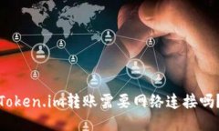 Token.im转账需要网络连接吗