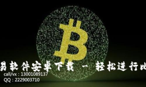 比特币交易软件安卓下载 - 轻松进行比特币投资