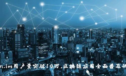 Token.im用户量突破10万，区块链应用全面普及的标志
