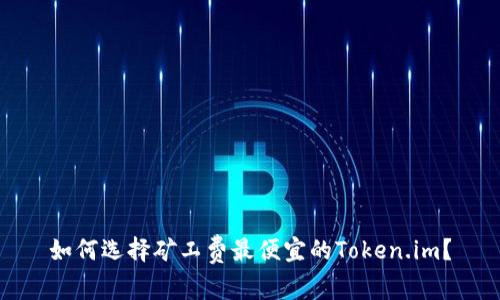 如何选择矿工费最便宜的Token.im？