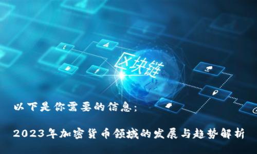以下是你需要的信息：

2023年加密货币领域的发展与趋势解析