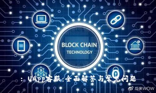 : UApp客服：全面解答与常见问题