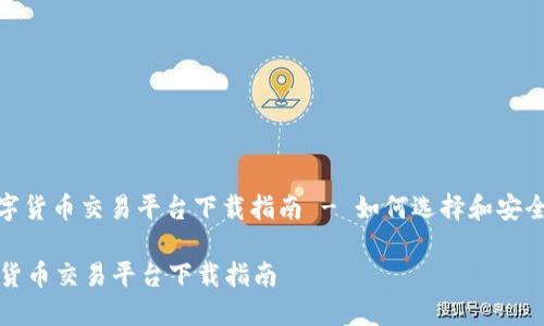 : 数字货币交易平台下载指南 - 如何选择和安全使用

数字货币交易平台下载指南